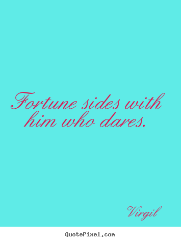 Inspirational quotes - Fortune sides with him who dares.