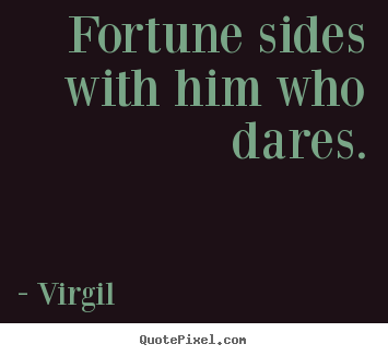 Quotes about inspirational - Fortune sides with him who dares.