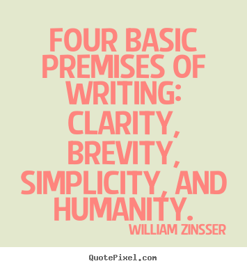 Four basic premises of writing: clarity,.. William Zinsser top inspirational quotes