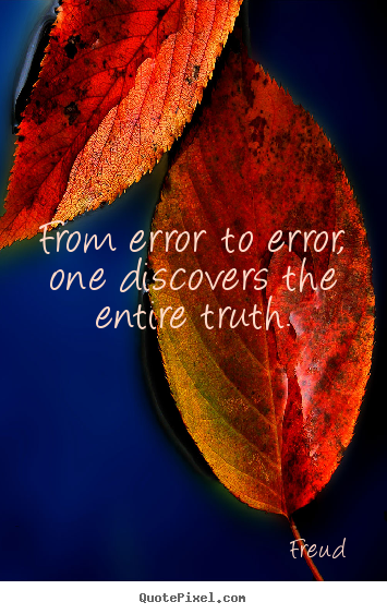 From error to error, one discovers the entire truth. Freud famous inspirational quotes