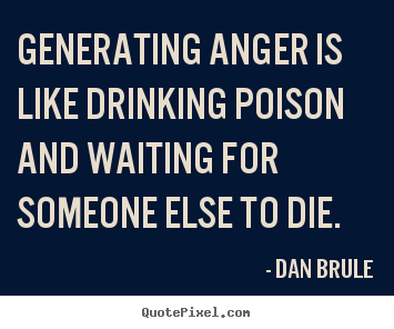 How to design poster quote about inspirational - Generating anger is like drinking poison and waiting..