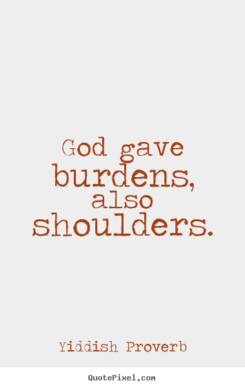 Sayings about inspirational - God gave burdens, also shoulders.