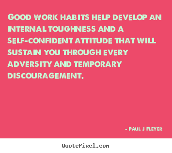 Customize photo sayings about inspirational - Good work habits help develop an internal toughness and a self-confident..