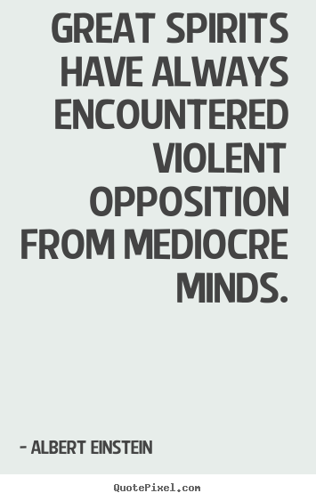 Albert Einstein photo quotes - Great spirits have always encountered violent opposition from mediocre.. - Inspirational quotes
