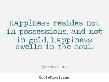 Sayings about inspirational - Happiness resides not in possessions, and not in gold,..