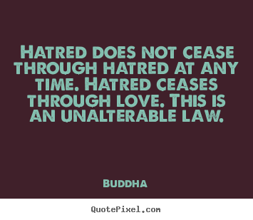 Hatred does not cease through hatred at any time. hatred ceases.. Buddha  inspirational quote
