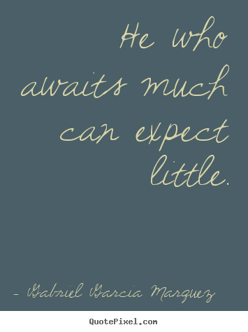 Quote about inspirational - He who awaits much can expect little.