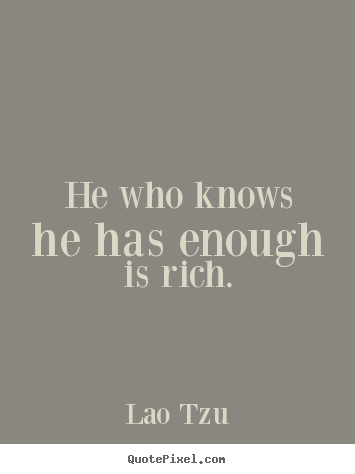 Inspirational quotes - He who knows he has enough is rich.