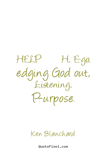 Ken Blanchard picture quote - Help = h, e-go, edging god out, l-istening,.. - Inspirational quotes