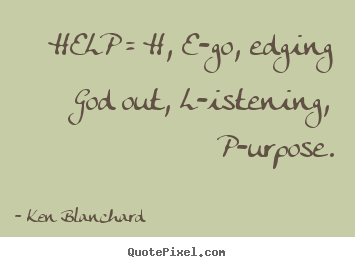 Make custom picture quotes about inspirational - Help = h, e-go, edging god out, l-istening, p-urpose.