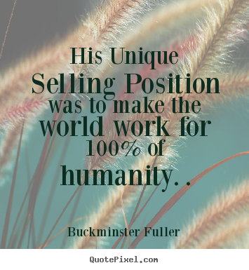 Inspirational quotes - His unique selling position was to make the world work for 100% of humanity...