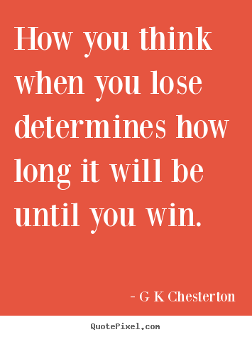 Quotes about inspirational - How you think when you lose determines how long it will be until..