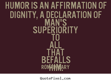 Inspirational quotes - Humor is an affirmation of dignity, a declaration of man's..