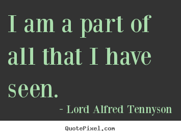 Inspirational quote - I am a part of all that i have seen.