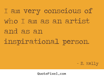Create graphic picture quotes about inspirational - I am very conscious of who i am as an artist and as an inspirational..