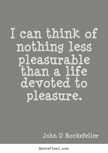 Quote about inspirational - I can think of nothing less pleasurable than a life..