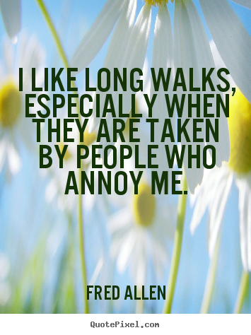 Inspirational quotes - I like long walks, especially when they are taken..