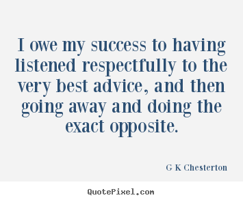 Inspirational quotes - I owe my success to having listened respectfully to the very best..