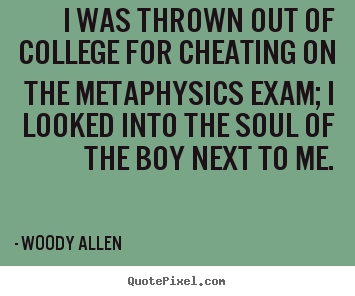 Inspirational quotes - I was thrown out of college for cheating on the metaphysics..