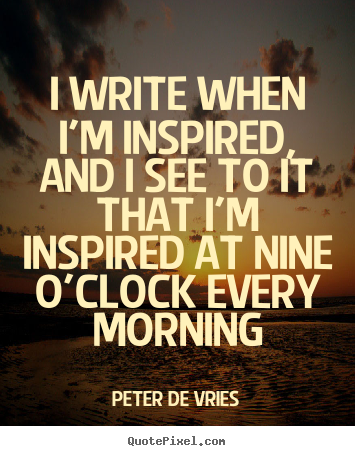 Quote about inspirational - I write when i'm inspired, and i see to it that..