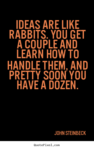 John Steinbeck picture sayings - Ideas are like rabbits. you get a couple and.. - Inspirational sayings