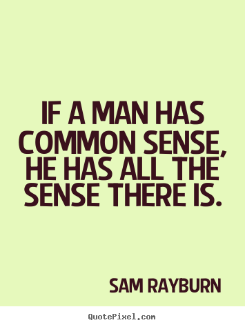 Diy photo quotes about inspirational - If a man has common sense, he has all the sense there is.