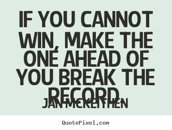 Quotes about inspirational - If you cannot win, make the one ahead of you break the record.