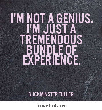 I'm not a genius. i'm just a tremendous bundle.. Buckminster Fuller  inspirational quotes