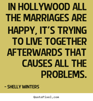 Inspirational quotes - In hollywood all the marriages are happy, it's..