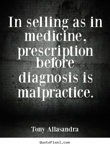 Create custom photo quote about inspirational - In selling as in medicine, prescription before diagnosis is malpractice.