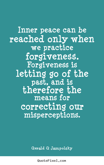 Gerald G Jampolsky photo quotes - Inner peace can be reached only when we practice forgiveness... - Inspirational quotes