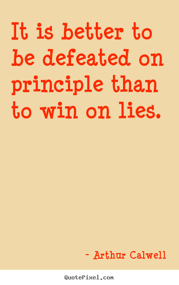 Arthur Calwell picture quotes - It is better to be defeated on principle than to win on lies. - Inspirational quotes