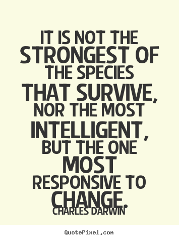 Inspirational quotes - It is not the strongest of the species that survive, nor the..