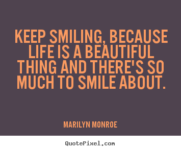 Quotes about inspirational - Keep smiling, because life is a beautiful thing..