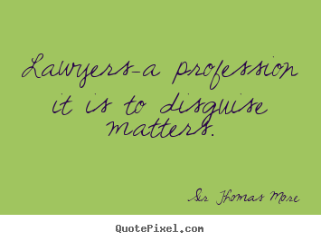 Quote about inspirational - Lawyers-a profession it is to disguise matters.