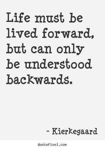 Kierkegaard poster quotes - Life must be lived forward, but can only be understood.. - Inspirational quotes