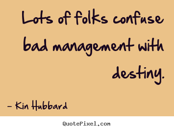 Sayings about inspirational - Lots of folks confuse bad management with destiny.