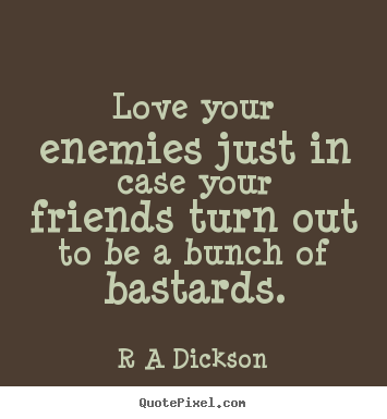 Inspirational quotes - Love your enemies just in case your friends turn out to be a..