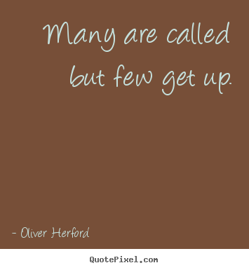 Many are called but few get up. Oliver Herford  inspirational quote