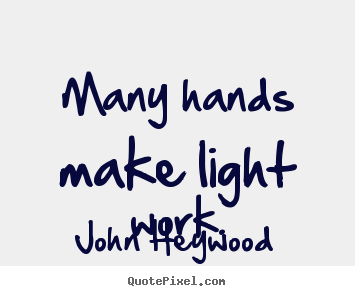 Customize pictures sayings about inspirational - Many hands make light work.