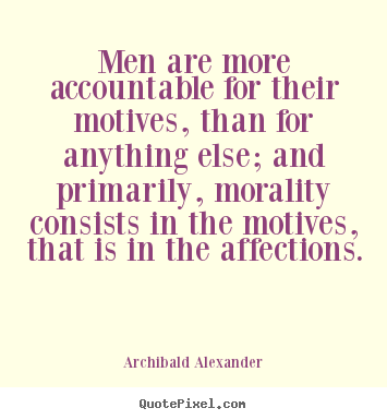 Quote about inspirational - Men are more accountable for their motives, than for anything..