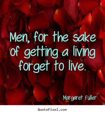Quotes about inspirational - Men, for the sake of getting a living forget to live.