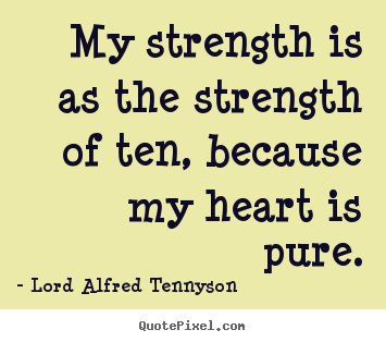 Quotes about inspirational - My strength is as the strength of ten, because..