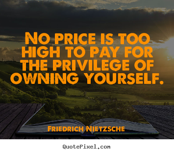 Inspirational quote - No price is too high to pay for the privilege of owning..