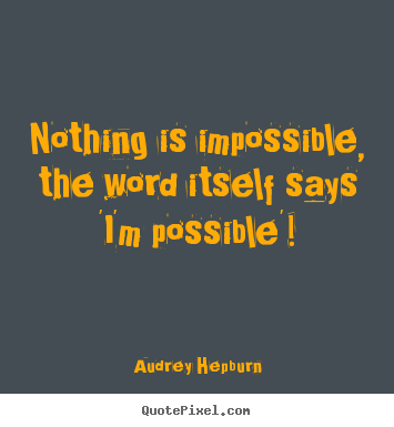 Audrey Hepburn picture quote - Nothing is impossible, the word itself says 'i'm possible'! - Inspirational quote