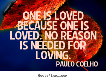 Quotes about inspirational - One is loved because one is loved. no reason is needed..