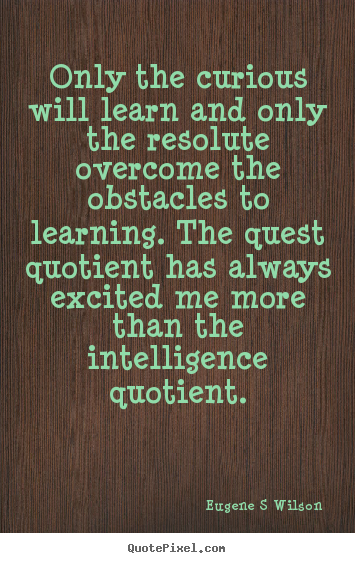 Customize poster quotes about inspirational - Only the curious will learn and only the resolute overcome the obstacles..