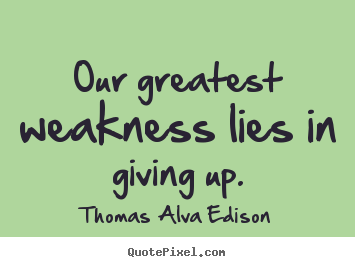 Quotes about inspirational - Our greatest weakness lies in giving up.