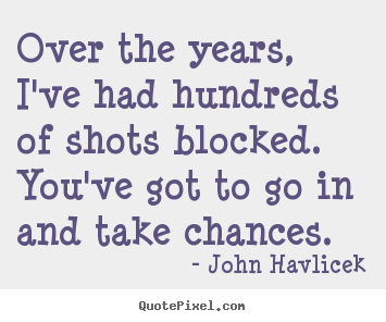 Create graphic picture quotes about inspirational - Over the years, i've had hundreds of shots blocked...