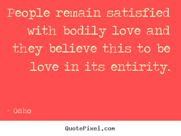 Osho picture quotes - People remain satisfied with bodily love and they believe this to.. - Inspirational quotes